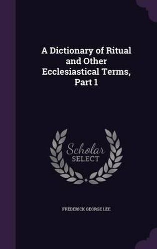 Cover image for A Dictionary of Ritual and Other Ecclesiastical Terms, Part 1