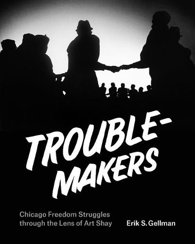 Cover image for Troublemakers: Chicago Freedom Struggles Through the Lens of Art Shay