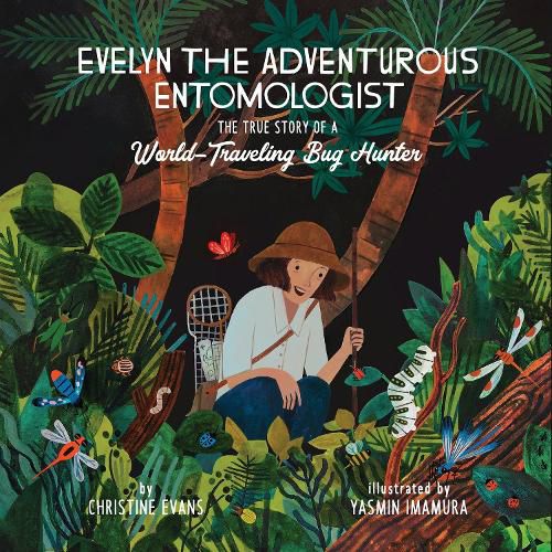 Evelyn the Adventurous Entomologist: The True Story of a World-Traveling Bug Hunter