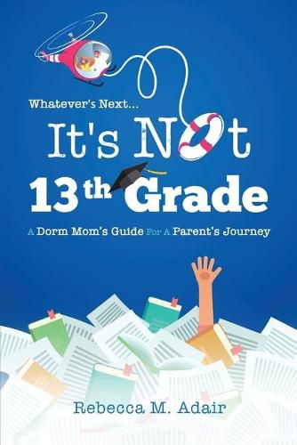 Cover image for Whatever's next...it's not 13th grade: A dorm mom's guide for a parent's journey