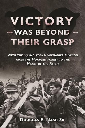 Cover image for Victory Was Beyond Their Grasp: With the 272nd Volks-Grenadier Division from the Huertgen Forest to the Heart of the Reich