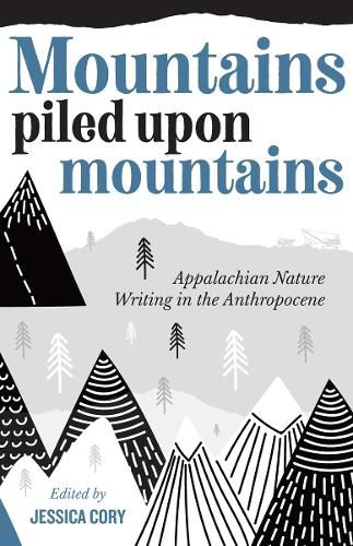 Cover image for Mountains Piled Upon Mountains: Appalachian Nature Writing in the Anthropocene