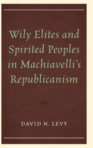 Cover image for Wily Elites and Spirited Peoples in Machiavelli's Republicanism