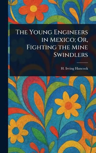 Cover image for The Young Engineers in Mexico; Or, Fighting the Mine Swindlers