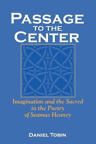 Cover image for Passage to the Center: Imagination and the Sacred in the Poetry of Seamus Heaney