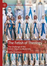 Cover image for The Fetish of Theology: The Challenge of the Fetish-Object to Modernity