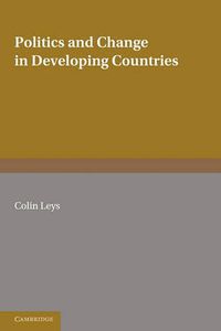 Cover image for Politics and Change in Developing Countries: Studies in the Theory and Practice of Development