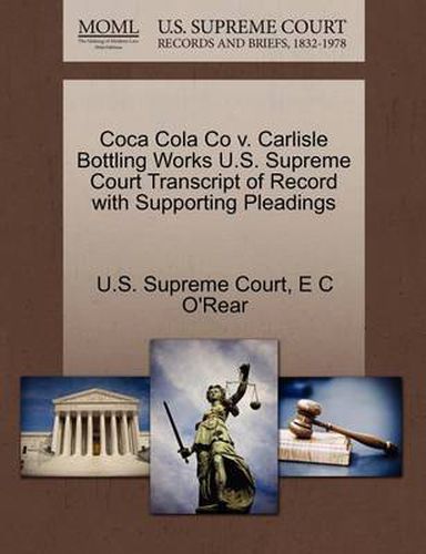 Cover image for Coca Cola Co V. Carlisle Bottling Works U.S. Supreme Court Transcript of Record with Supporting Pleadings