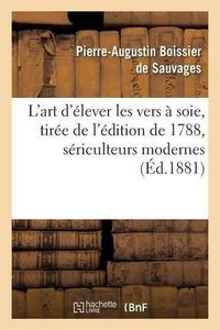 Cover image for L'Art d'Elever Les Vers A Soie Nouvelle Edition, Tiree de l'Edition de 1788, Sericulteurs Modernes