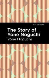 Cover image for The Story of Yone Noguchi