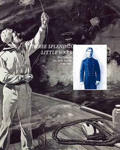 Cover image for Three Splendid Little Wars: The Diary of Joseph K. Taussig, 1898-1901