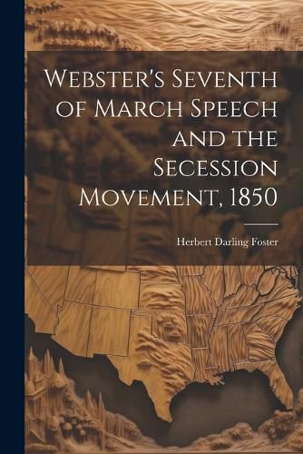 Cover image for Webster's Seventh of March Speech and the Secession Movement, 1850