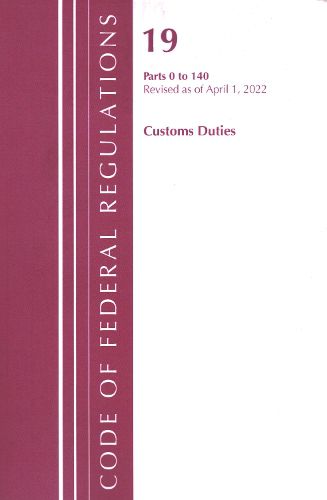 Cover image for Code of Federal Regulations, Title 19 Customs Duties 0-140, 2022