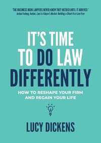 Cover image for It's Time To Do Law Differently: How to reshape your firm and regain your life
