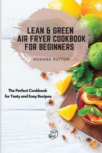 Cover image for Lean and Green Air Fryer Cookbook for Beginners: The Perfect Cookbook for Tasty and Easy Recipes