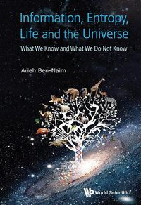 Cover image for Information, Entropy, Life And The Universe: What We Know And What We Do Not Know