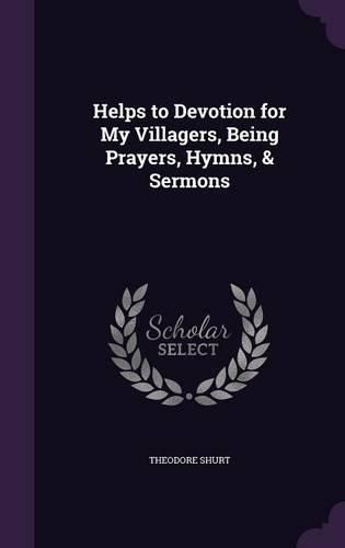 Cover image for Helps to Devotion for My Villagers, Being Prayers, Hymns, & Sermons