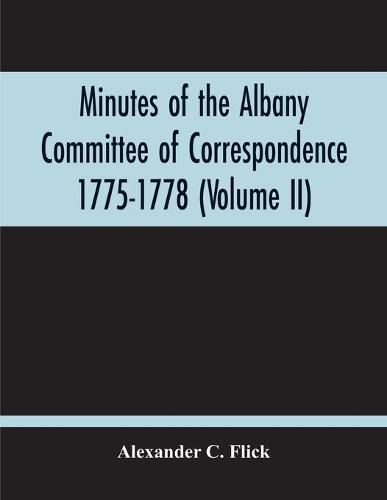 Cover image for Minutes Of The Albany Committee Of Correspondence 1775-1778; Minutes Of The Schenectady Committee 1775-1779 And Index (Volume Ii)