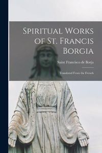 Cover image for Spiritual Works of St. Francis Borgia: Translated From the French