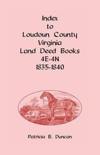 Cover image for Index to Loudoun County, Virginia Deed Books 4E-4N, 1835-1840