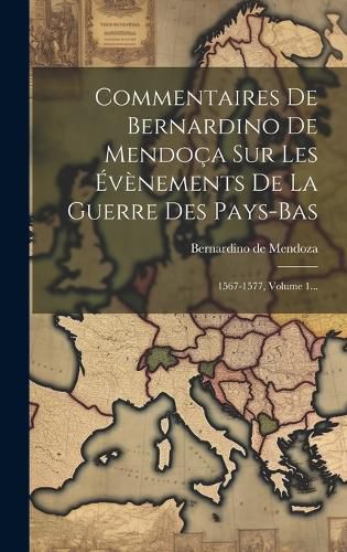 Cover image for Commentaires De Bernardino De Mendoca Sur Les Evenements De La Guerre Des Pays-bas