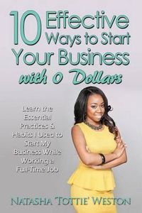 Cover image for 10 Effective Ways to Start Your Business with 0 Dollars: Learn the Essential Practices & Habits I Used to Start My Business While Working a Full Time Job