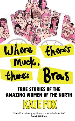 Cover image for Where There's Muck, There's Bras: Lost Stories of the Amazing Women of the North