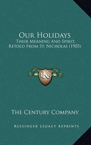 Cover image for Our Holidays: Their Meaning and Spirit, Retold from St. Nicholas (1905)