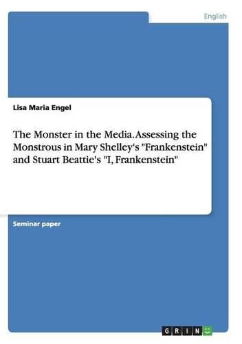 The Monster in the Media. Assessing the Monstrous in Mary Shelley's Frankenstein and Stuart Beattie's I, Frankenstein