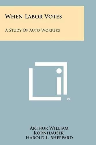 Cover image for When Labor Votes: A Study of Auto Workers