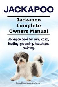 Cover image for Jackapoo. Jackapoo Complete Owners Manual. Jackapoo book for care, costs, feeding, grooming, health and training.
