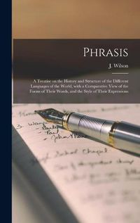 Cover image for Phrasis: a Treatise on the History and Structure of the Different Languages of the World, With a Comparative View of the Forms of Their Words, and the Style of Their Expressions