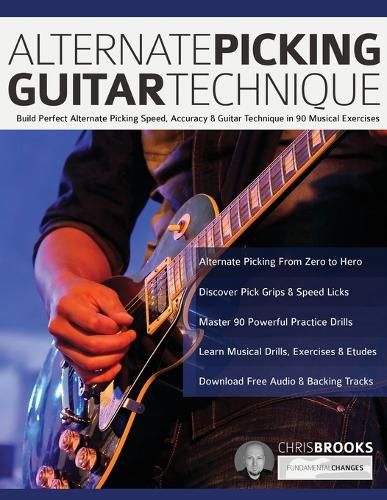 Alternate Picking Guitar Technique: Build Perfect Alternate Picking Speed, Accuracy & Guitar Technique in 90 Musical Exercises