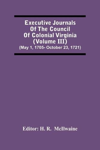 Cover image for Executive Journals Of The Council Of Colonial Virginia (Volume Iii) (May 1, 1705- October 23, 1721)