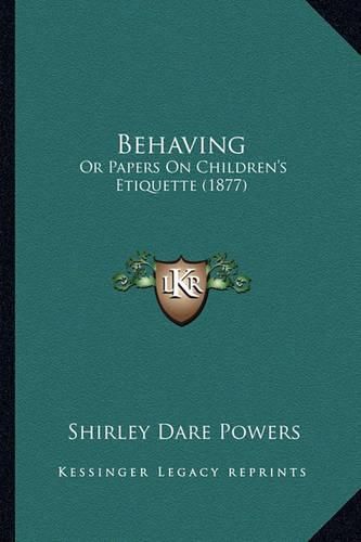 Cover image for Behaving: Or Papers on Children's Etiquette (1877)