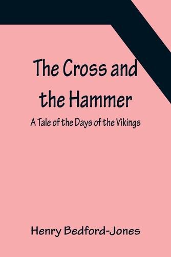 The Cross and the Hammer; A Tale of the Days of the Vikings