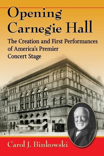 Opening Carnegie Hall: The Creation and First Performances of America's Premier Concert Stage