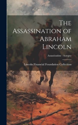 Cover image for The Assassination of Abraham Lincoln; Assassination - Autopsy