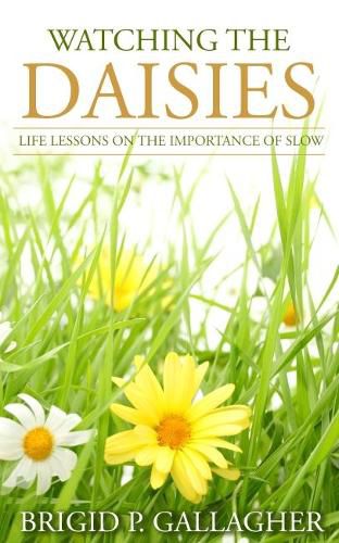 Cover image for Watching the Daisies: Life Lessons on the Importance of Slow