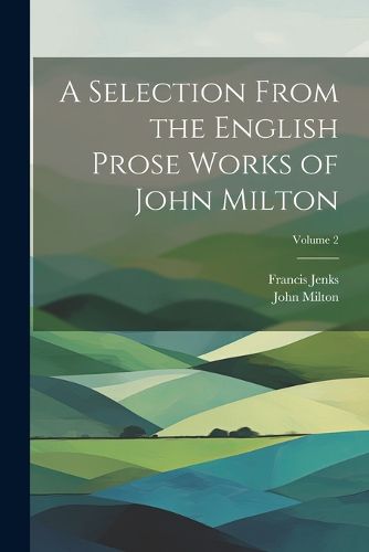 A Selection From the English Prose Works of John Milton; Volume 2