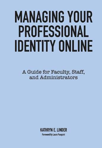 Cover image for Managing Your Professional Identity Online: A Guide for Faculty, Staff, and Administrators