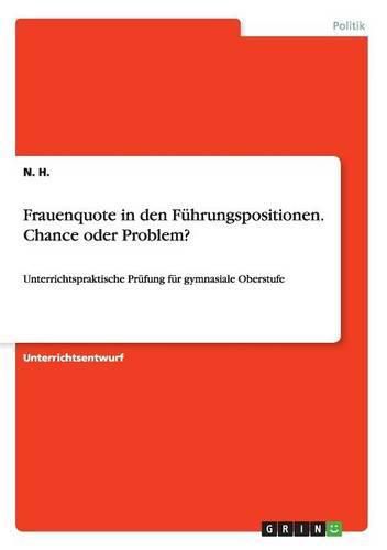 Cover image for Frauenquote in den Fuhrungspositionen. Chance oder Problem?: Unterrichtspraktische Prufung fur gymnasiale Oberstufe