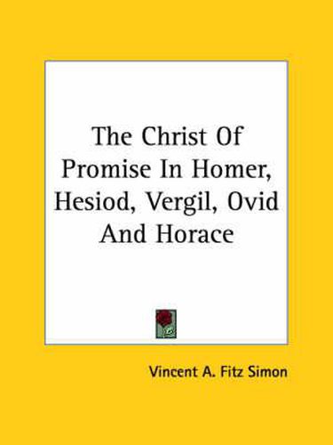 The Christ of Promise in Homer, Hesiod, Vergil, Ovid and Horace