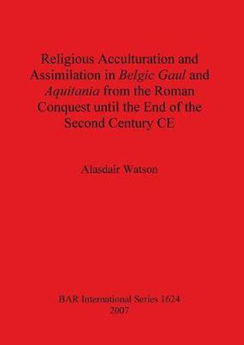 Religious Acculturation and Assimilation in Belgic Gaul and Aquitania from the Roman Conquest until the End of the Second Century CE