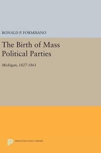 Cover image for The Birth of Mass Political Parties: Michigan, 1827-1861