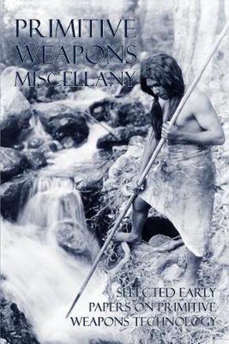 Cover image for Primitive Weapons Miscellany: Selected Early Papers on Primitive Weapons Technology