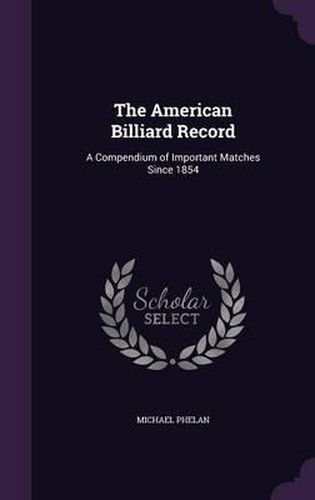 Cover image for The American Billiard Record: A Compendium of Important Matches Since 1854