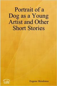 Cover image for Portrait of a Dog as a Young Artist and Other Short Stories