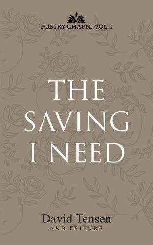 Cover image for The Saving I Need: Poetry Chapel Vol. 1