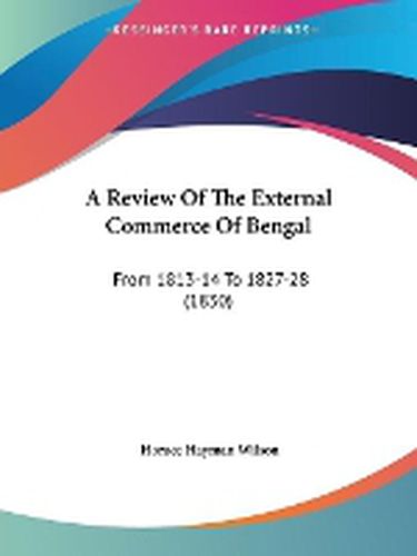 Cover image for A Review Of The External Commerce Of Bengal: From 1813-14 To 1827-28 (1830)